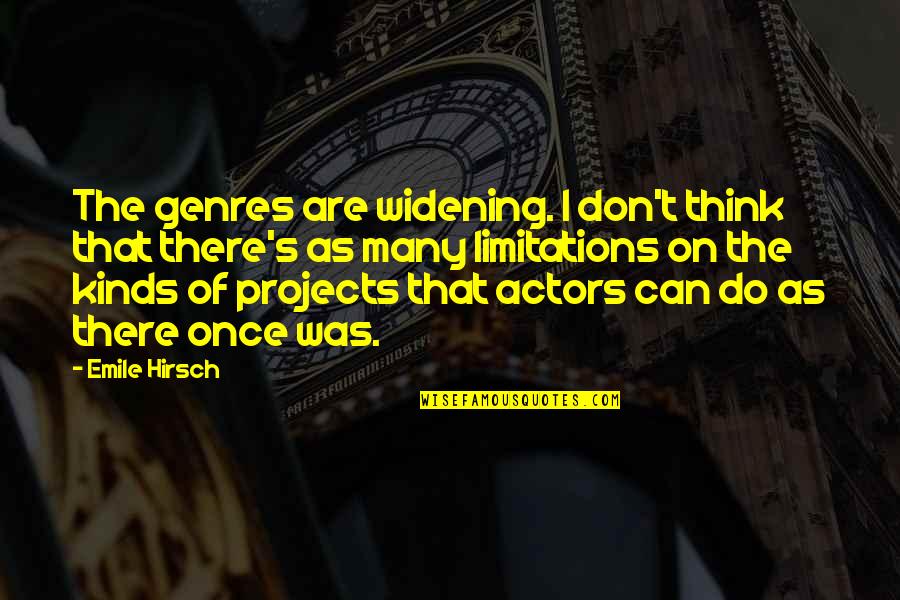 Emile Hirsch Quotes By Emile Hirsch: The genres are widening. I don't think that Emile Hirsch Quotes By Emile Hirsch: The genres are widening. I don't think that