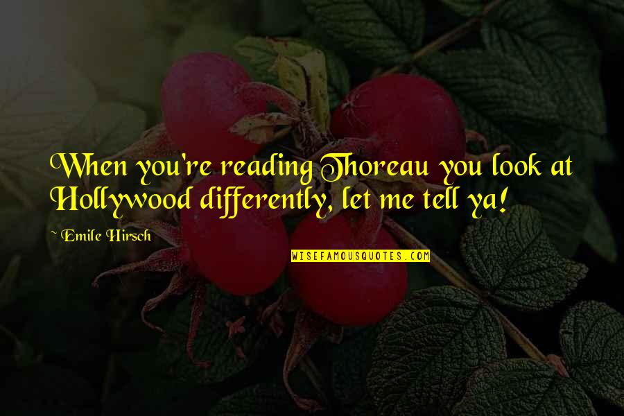 Emile Hirsch Quotes By Emile Hirsch: When you're reading Thoreau you look at Hollywood