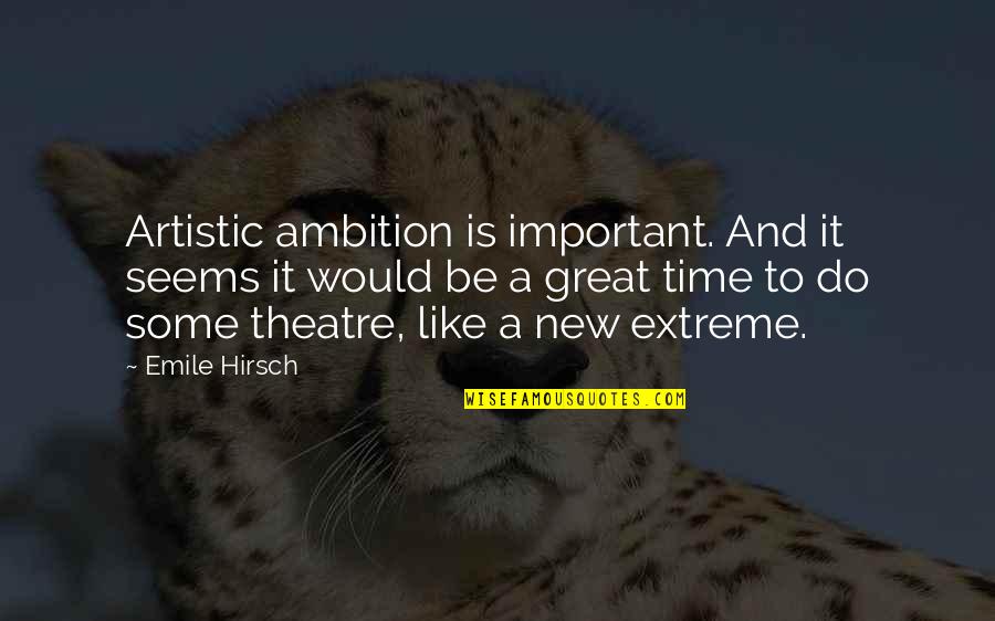 Emile Hirsch Quotes By Emile Hirsch: Artistic ambition is important. And it seems it