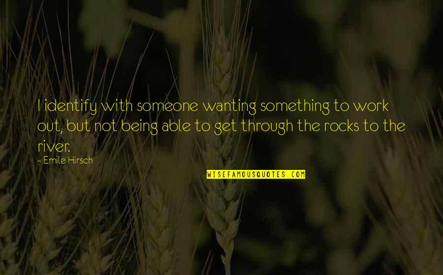 Emile Hirsch Quotes By Emile Hirsch: I identify with someone wanting something to work Emile Hirsch Quotes By Emile Hirsch: I identify with someone wanting something to work
