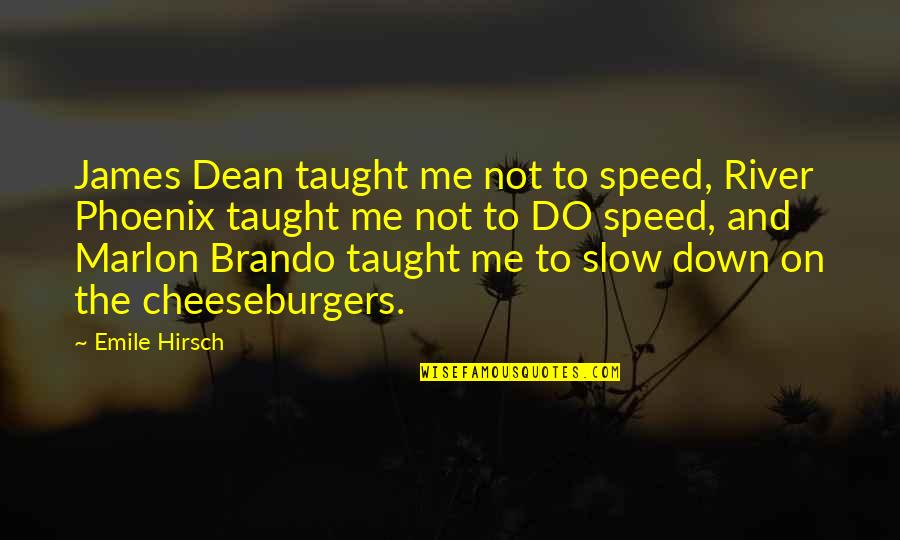 Emile Hirsch Quotes By Emile Hirsch: James Dean taught me not to speed, River Emile Hirsch Quotes By Emile Hirsch: James Dean taught me not to speed, River