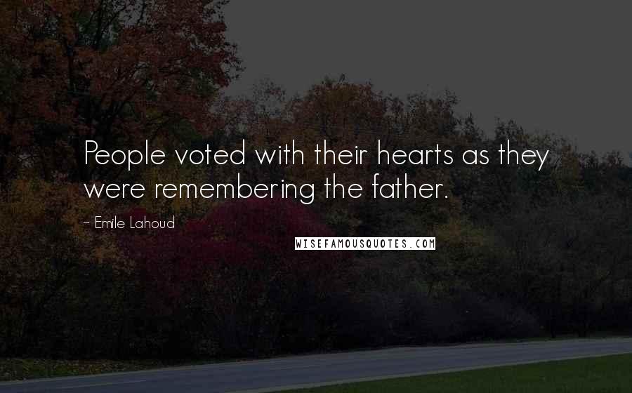 Emile Lahoud quotes: People voted with their hearts as they were remembering the father.