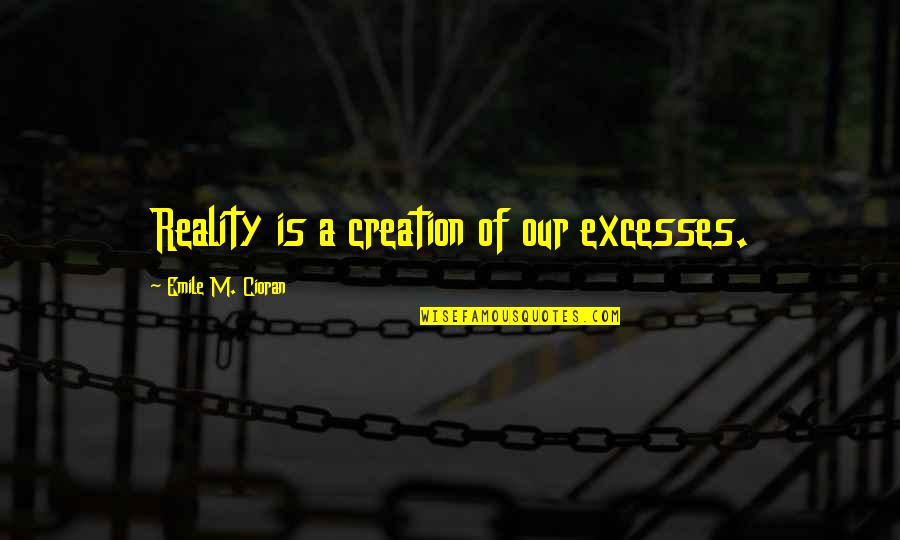 Emile M Cioran Quotes By Emile M. Cioran: Reality is a creation of our excesses.