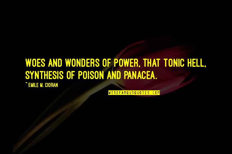 Emile M Cioran Quotes By Emile M. Cioran: Woes and wonders of Power, that tonic hell,