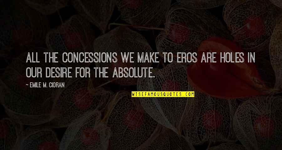 Emile M Cioran Quotes By Emile M. Cioran: All the concessions we make to Eros are