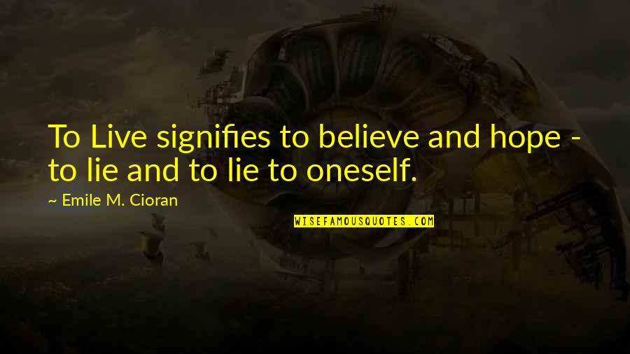 Emile M Cioran Quotes By Emile M. Cioran: To Live signifies to believe and hope -