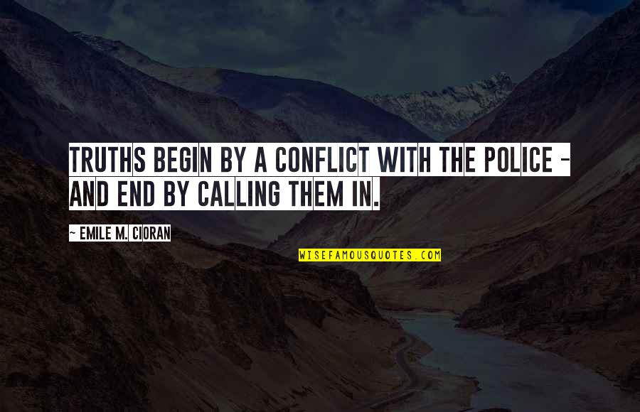 Emile M Cioran Quotes By Emile M. Cioran: Truths begin by a conflict with the police