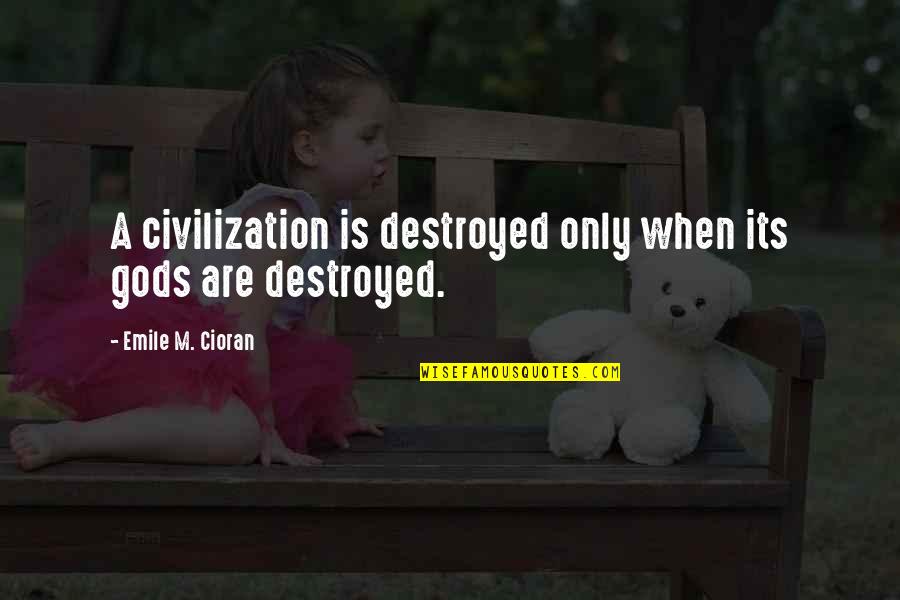 Emile M Cioran Quotes By Emile M. Cioran: A civilization is destroyed only when its gods