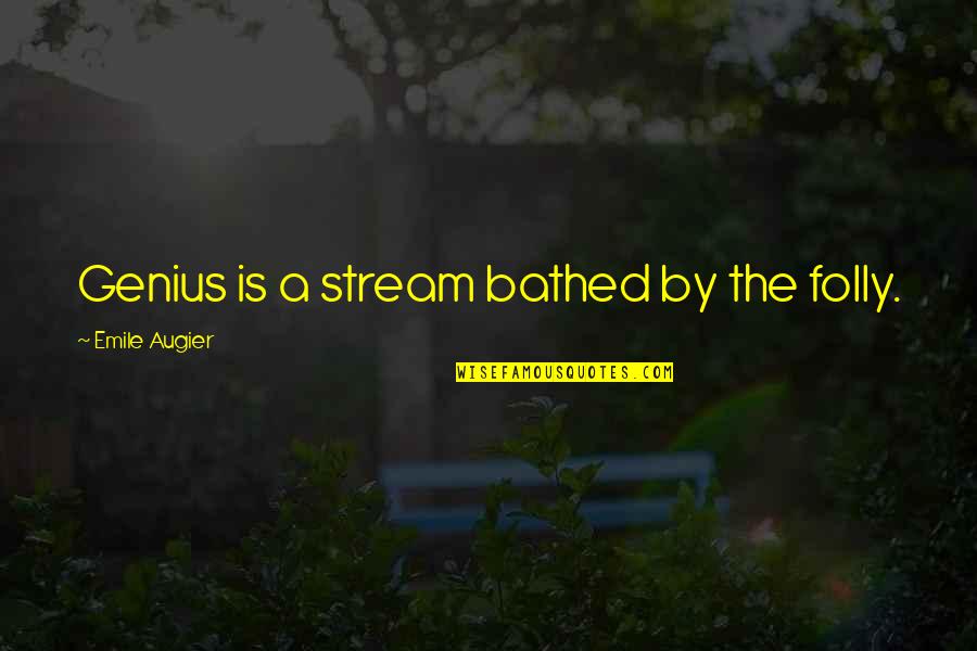 Emile Quotes By Emile Augier: Genius is a stream bathed by the folly.