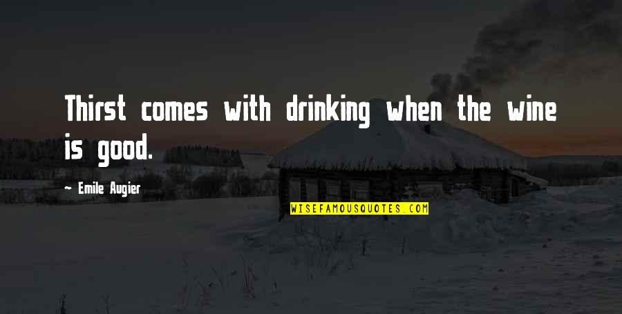 Emile Quotes By Emile Augier: Thirst comes with drinking when the wine is Emile Quotes By Emile Augier: Thirst comes with drinking when the wine is
