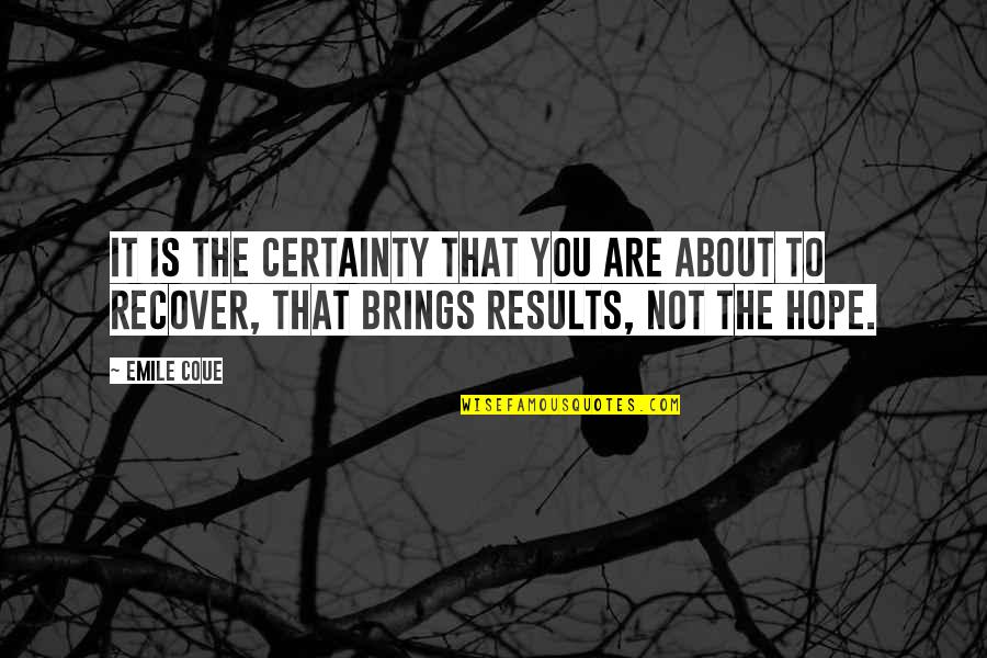 Emile Quotes By Emile Coue: It is the certainty that you are about