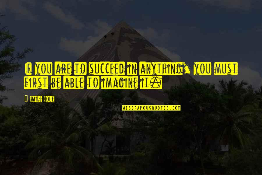 Emile Quotes By Emile Coue: If you are to succeed in anything, you