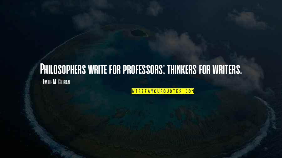 Emile Quotes By Emile M. Cioran: Philosophers write for professors; thinkers for writers. Emile Quotes By Emile M. Cioran: Philosophers write for professors; thinkers for writers.