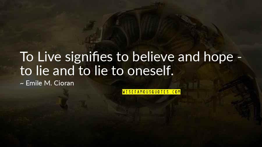 Emile Quotes By Emile M. Cioran: To Live signifies to believe and hope - Emile Quotes By Emile M. Cioran: To Live signifies to believe and hope -