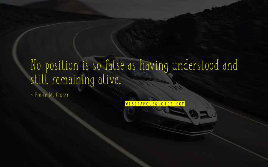 Emile Quotes By Emile M. Cioran: No position is so false as having understood Emile Quotes By Emile M. Cioran: No position is so false as having understood