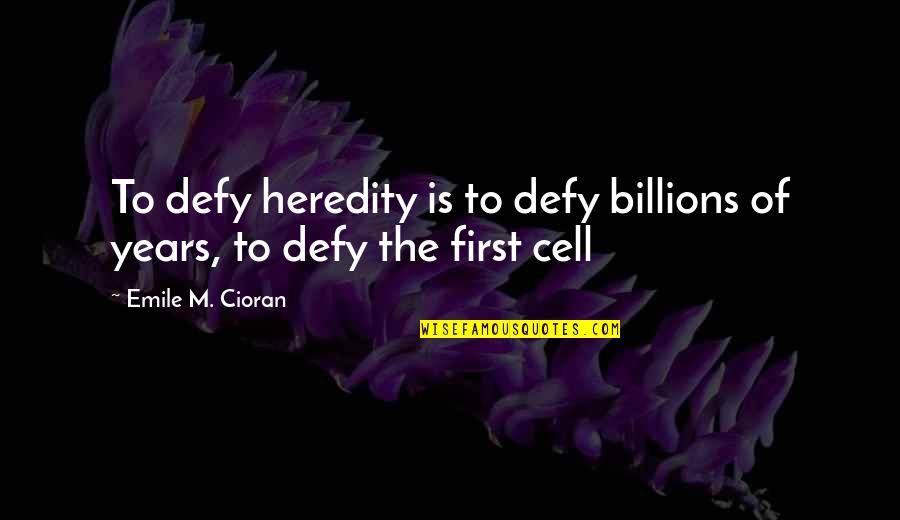 Emile Quotes By Emile M. Cioran: To defy heredity is to defy billions of Emile Quotes By Emile M. Cioran: To defy heredity is to defy billions of