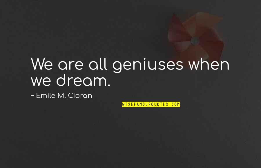 Emile Quotes By Emile M. Cioran: We are all geniuses when we dream. Emile Quotes By Emile M. Cioran: We are all geniuses when we dream.