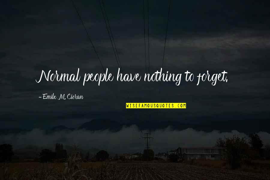 Emile Quotes By Emile M. Cioran: Normal people have nothing to forget. Emile Quotes By Emile M. Cioran: Normal people have nothing to forget.