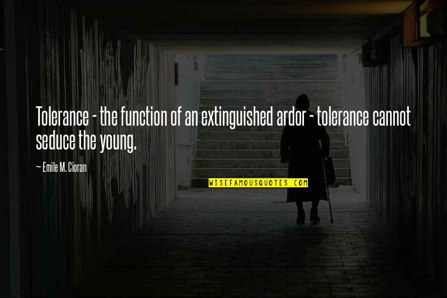 Emile Quotes By Emile M. Cioran: Tolerance - the function of an extinguished ardor Emile Quotes By Emile M. Cioran: Tolerance - the function of an extinguished ardor