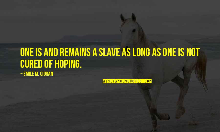 Emile Quotes By Emile M. Cioran: One is and remains a slave as long Emile Quotes By Emile M. Cioran: One is and remains a slave as long