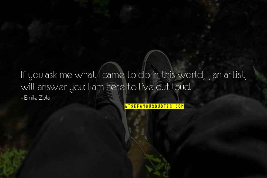 Emile Quotes By Emile Zola: If you ask me what I came to Emile Quotes By Emile Zola: If you ask me what I came to