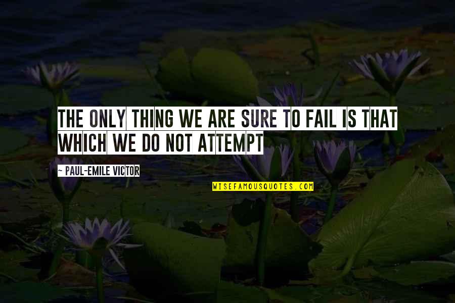 Emile Quotes By Paul-Emile Victor: The only thing we are sure to fail