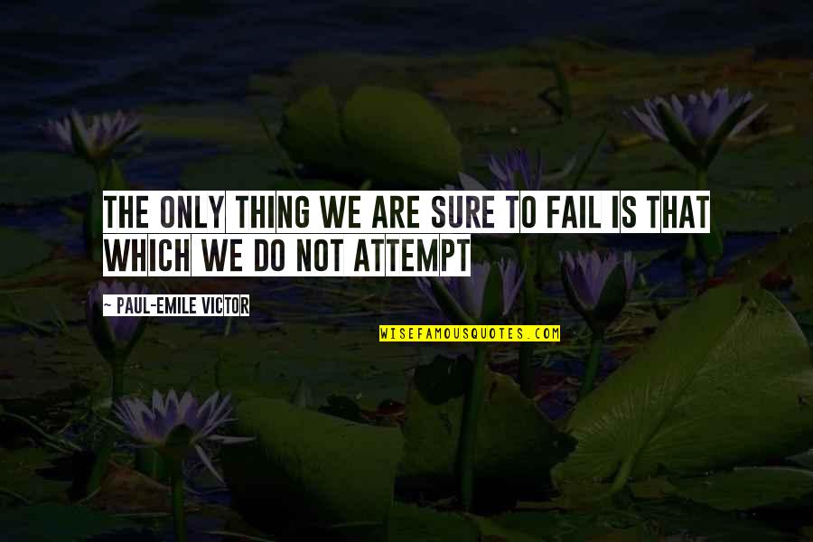 Emile Quotes By Paul-Emile Victor: The only thing we are sure to fail Emile Quotes By Paul-Emile Victor: The only thing we are sure to fail