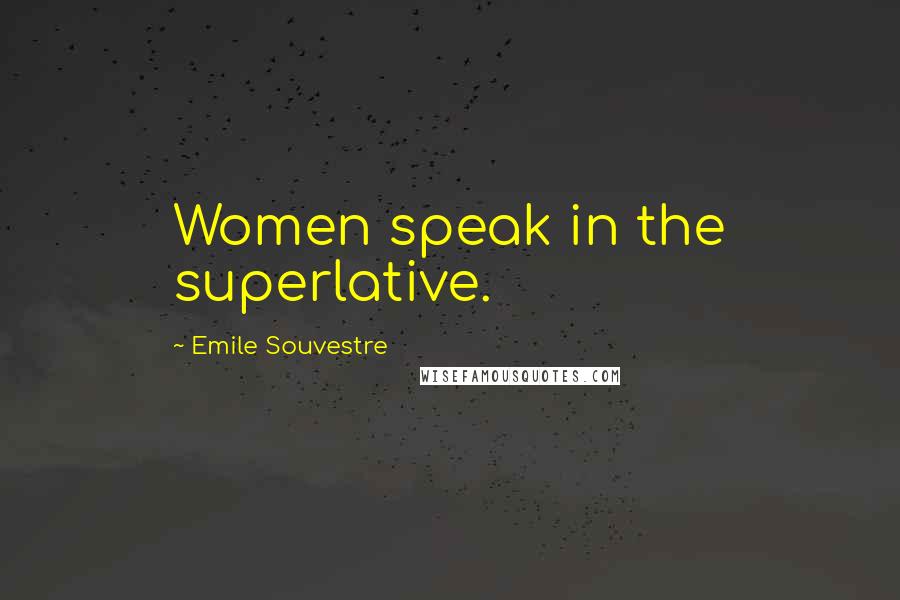 Emile Souvestre quotes: Women speak in the superlative.