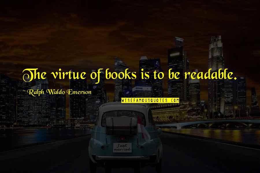 Emile Verhaeren Quotes By Ralph Waldo Emerson: The virtue of books is to be readable.