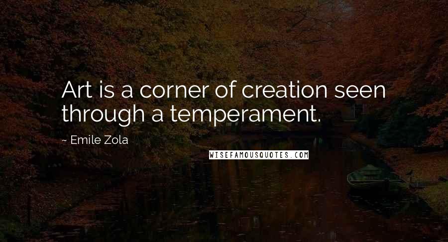 Emile Zola quotes: Art is a corner of creation seen through a temperament.