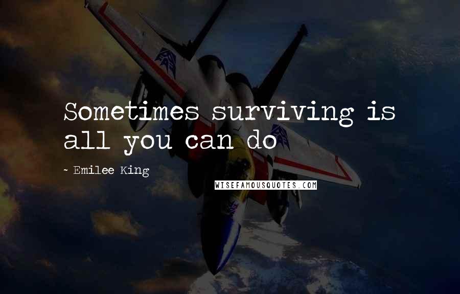 Emilee King quotes: Sometimes surviving is all you can do