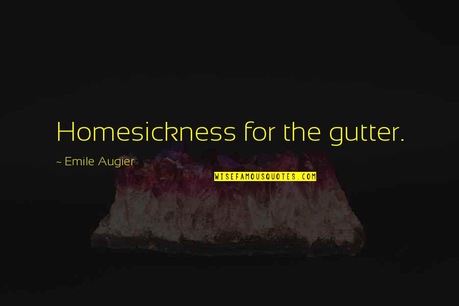 Emile's Quotes By Emile Augier: Homesickness for the gutter.