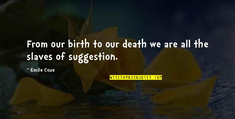 Emile's Quotes By Emile Coue: From our birth to our death we are
