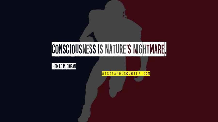 Emile's Quotes By Emile M. Cioran: Consciousness is nature's nightmare.