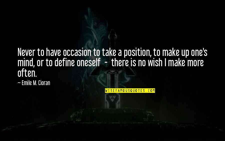 Emile's Quotes By Emile M. Cioran: Never to have occasion to take a position, Emile's Quotes By Emile M. Cioran: Never to have occasion to take a position,