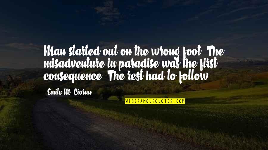 Emile's Quotes By Emile M. Cioran: Man started out on the wrong foot. The