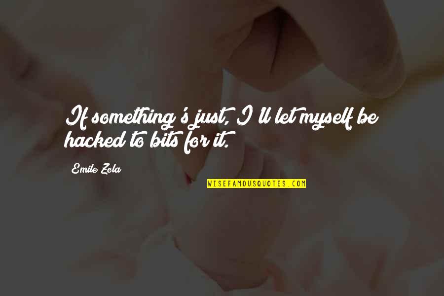 Emile's Quotes By Emile Zola: If something's just, I'll let myself be hacked