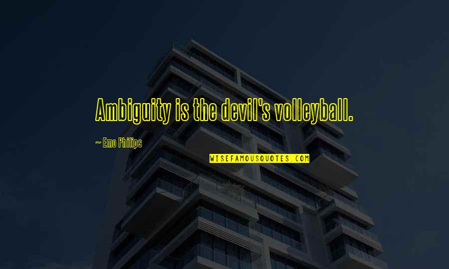 Emiley Houser Quotes By Emo Philips: Ambiguity is the devil's volleyball. Emiley Houser Quotes By Emo Philips: Ambiguity is the devil's volleyball.