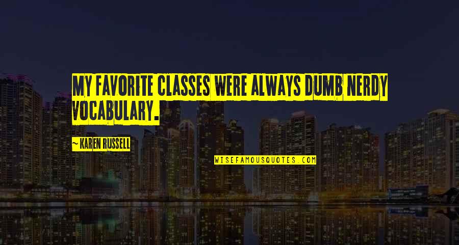 Emili Quotes By Karen Russell: My favorite classes were always dumb nerdy vocabulary. Emili Quotes By Karen Russell: My favorite classes were always dumb nerdy vocabulary.