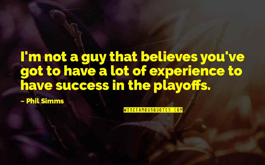 Emilia And Desdemona Relationship Quotes By Phil Simms: I'm not a guy that believes you've got