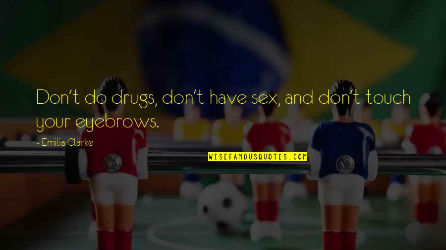 Emilia Clarke Best Quotes By Emilia Clarke: Don't do drugs, don't have sex, and don't Emilia Clarke Best Quotes By Emilia Clarke: Don't do drugs, don't have sex, and don't