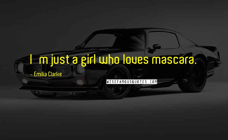 Emilia Clarke quotes: I'm just a girl who loves mascara.