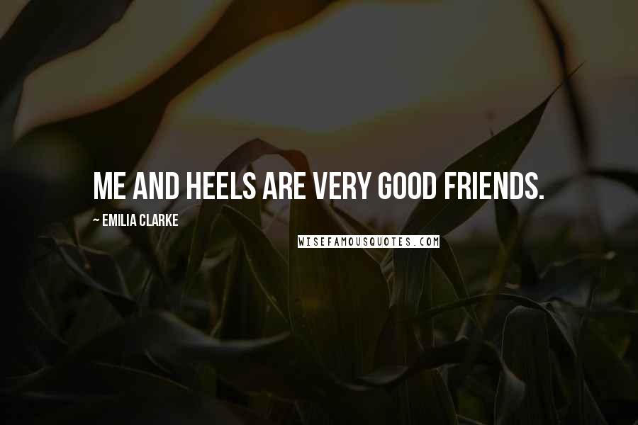 Emilia Clarke quotes: Me and heels are very good friends.