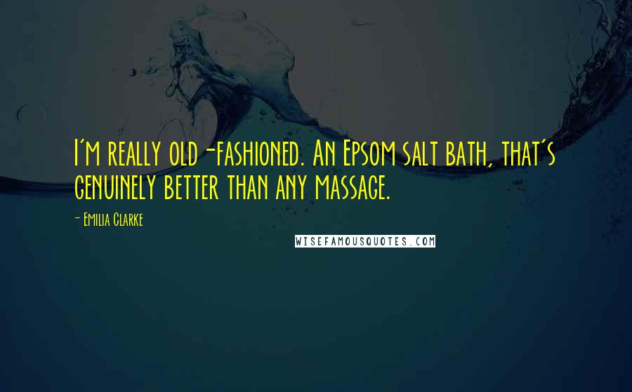 Emilia Clarke quotes: I'm really old-fashioned. An Epsom salt bath, that's genuinely better than any massage.