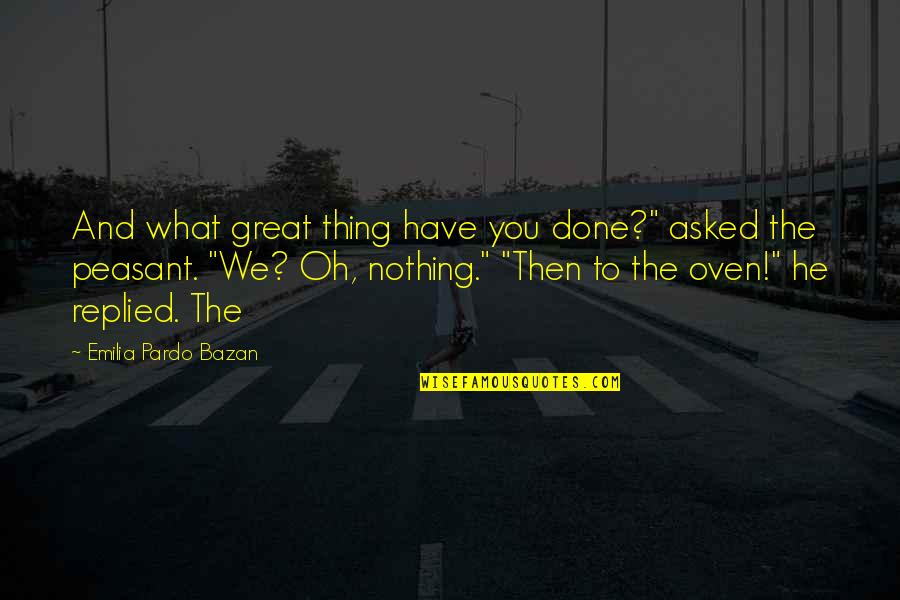 Emilia Quotes By Emilia Pardo Bazan: And what great thing have you done?" asked