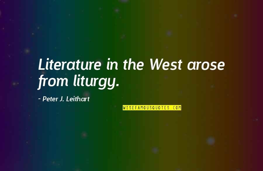 Emiliana Cruz Quotes By Peter J. Leithart: Literature in the West arose from liturgy.