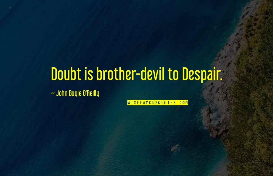Emiliana Simon Thomas Quotes By John Boyle O'Reilly: Doubt is brother-devil to Despair. Emiliana Simon Thomas Quotes By John Boyle O'Reilly: Doubt is brother-devil to Despair.