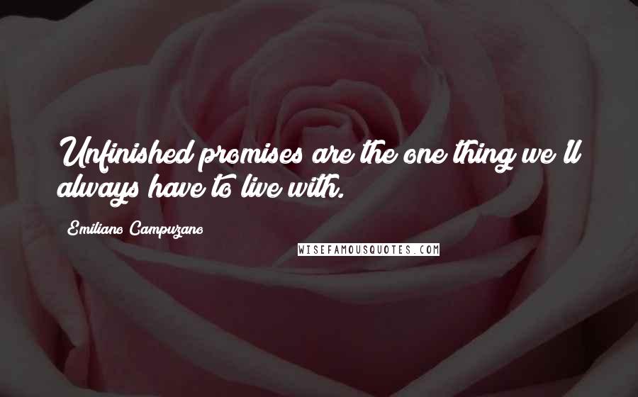 Emiliano Campuzano quotes: Unfinished promises are the one thing we'll always have to live with. Emiliano Campuzano quotes: Unfinished promises are the one thing we'll always have to live with.