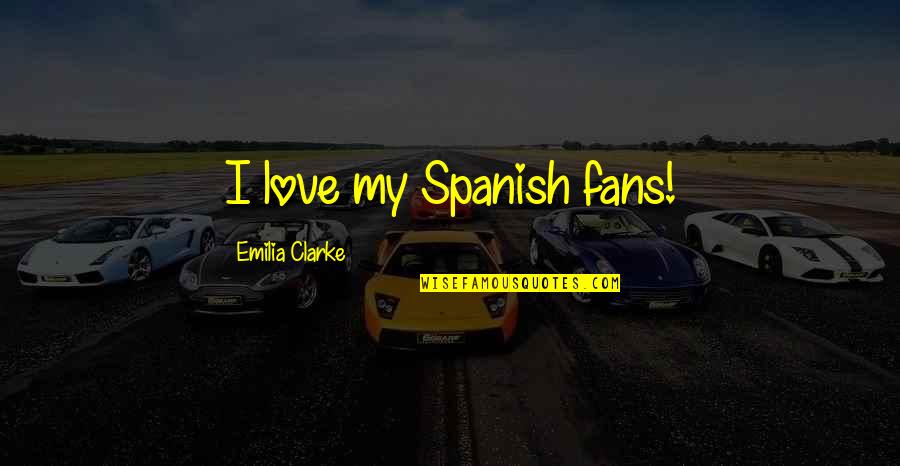 Emilia's Quotes By Emilia Clarke: I love my Spanish fans!