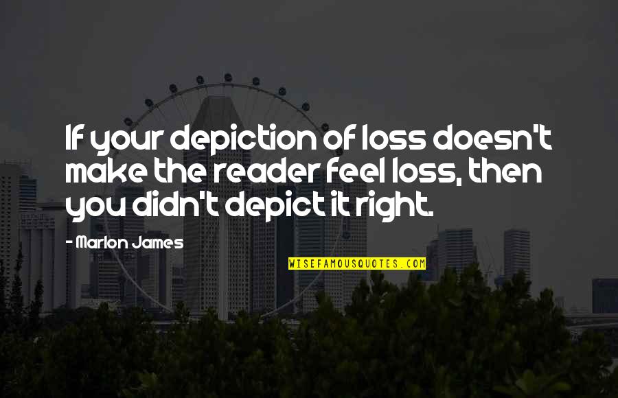Emilias Tamashebi Quotes By Marlon James: If your depiction of loss doesn't make the Emilias Tamashebi Quotes By Marlon James: If your depiction of loss doesn't make the
